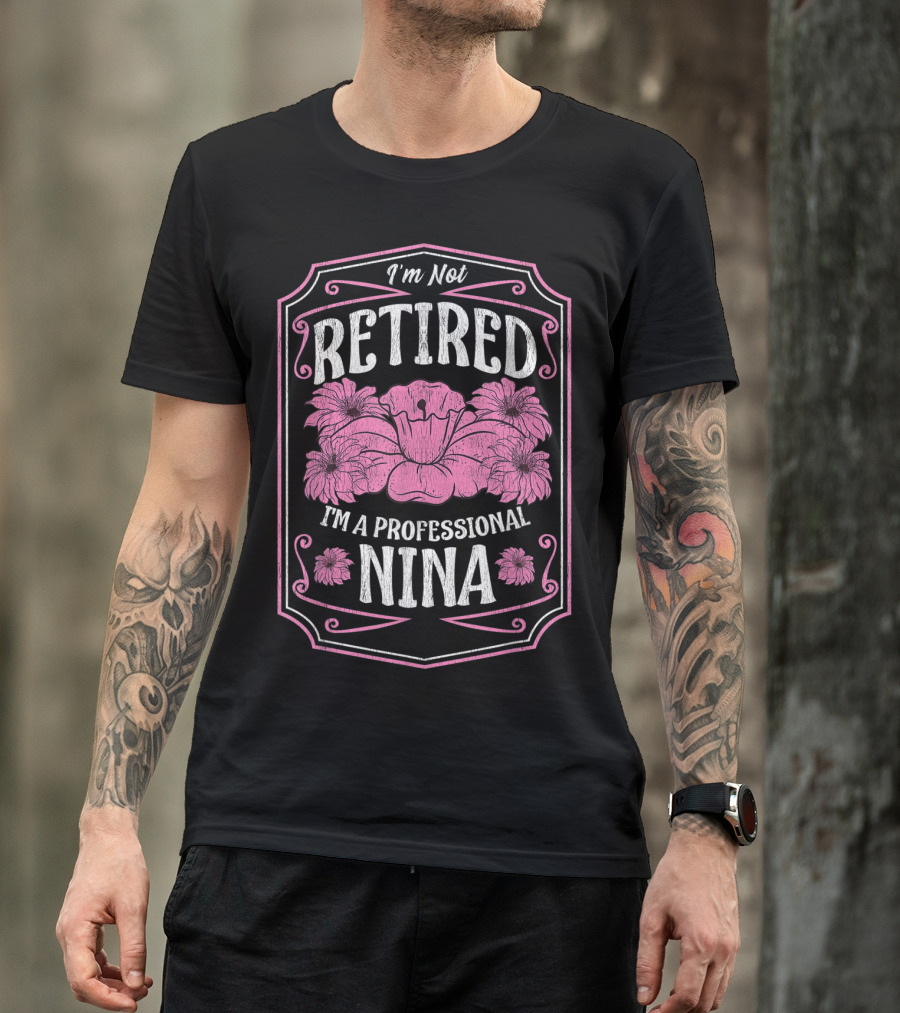 I'm Not Retired I'm A Professional Nina With Floral Accents And Pink Highlights T-Shirt
