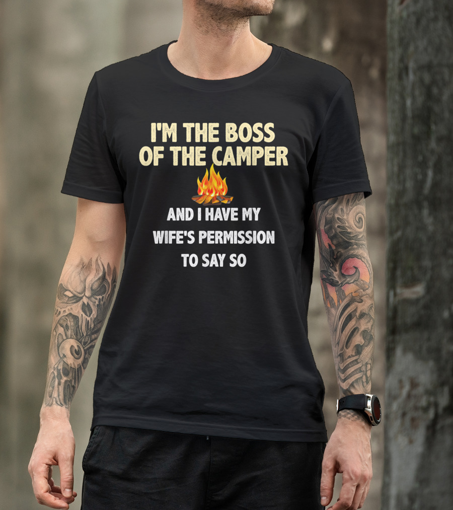 I'm The Boss Of The Camper And I Have My Wife's Permission To Say So T-Shirt