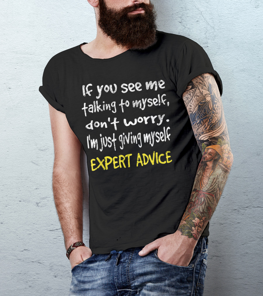 If You See Me Talking To Myself Don't Worry I'm Just Giving Myself Expert Advice T-Shirt
