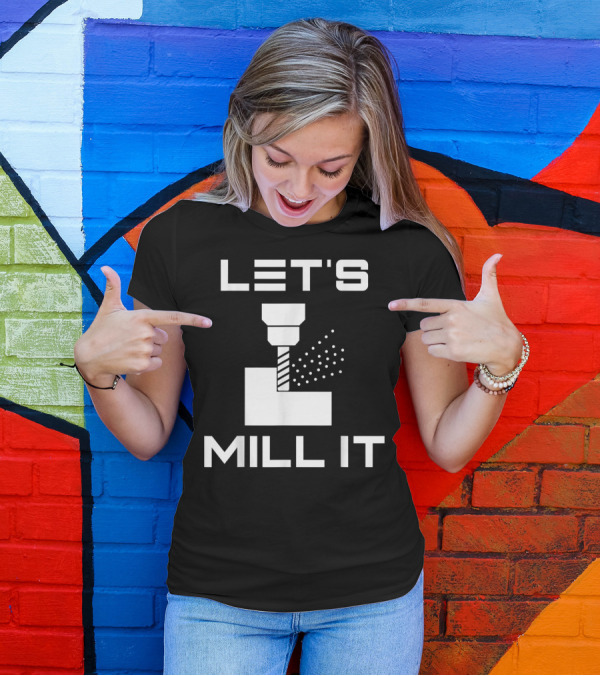 LET'S MILL IT Milling Machine T-Shirt