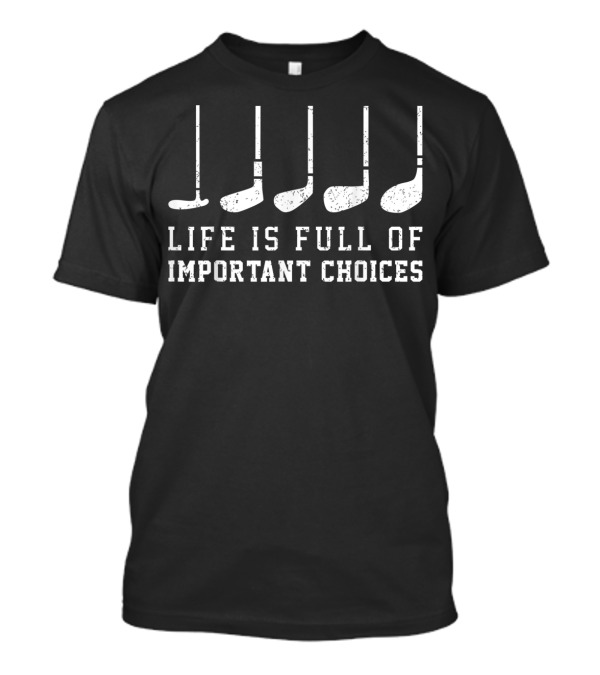 Life Is Full Of Important Choices Funny Golf Clubs T-Shirt