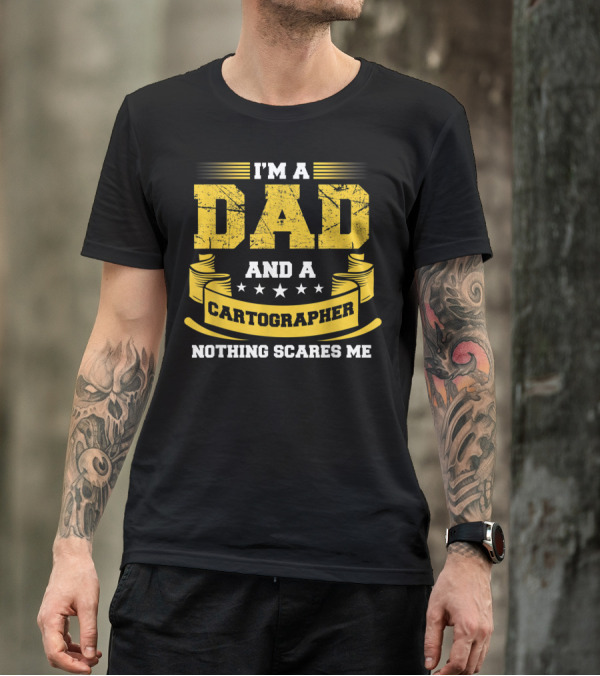 I'm A Dad And A Cartographer Nothing Scares Me T-Shirt
