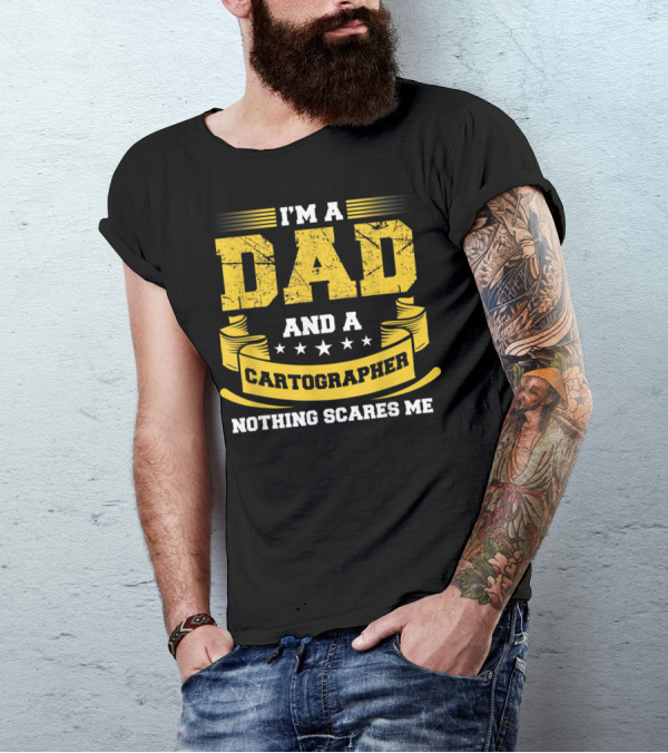 I'm A Dad And A Cartographer Nothing Scares Me T-Shirt