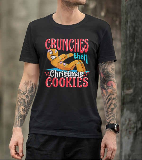 Crunches Then Christmas Cookies Gingerbread Man T-Shirt