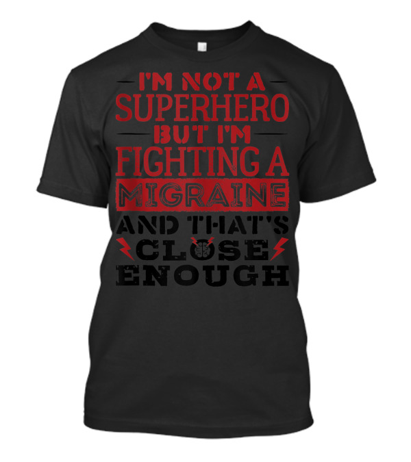 I'm Not A Superhero But I'm Fighting A Migraine And That's Close Enough T-Shirt