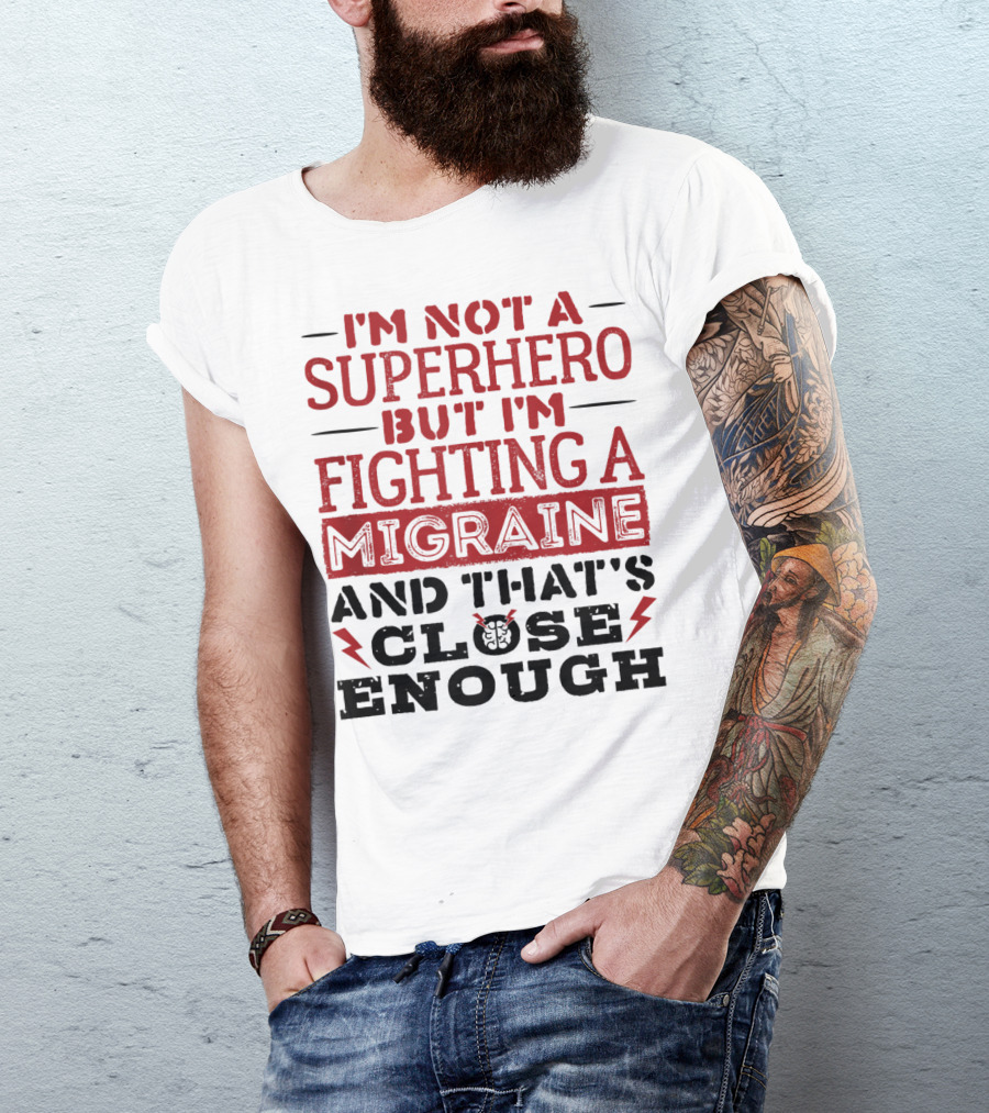 I'm Not A Superhero But I'm Fighting A Migraine And That's Close Enough T-Shirt
