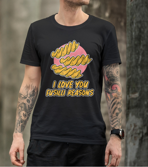 I Love You Fusilli Reasons Pasta T-Shirt