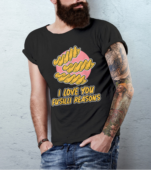 I Love You Fusilli Reasons Pasta T-Shirt