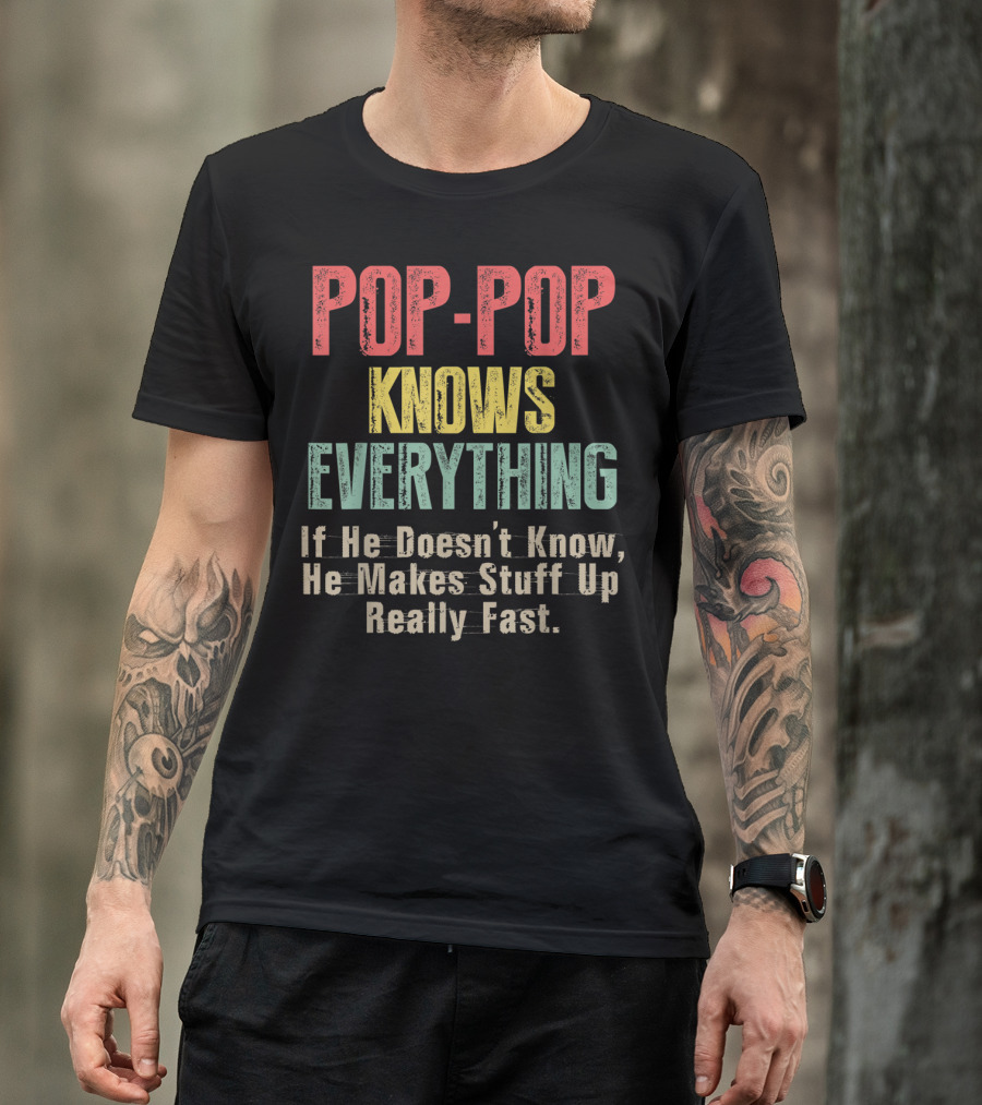 POPP-POP Knows Everything If He Doesn’t Know He Makes Stuff Up Really Fast T-Shirt