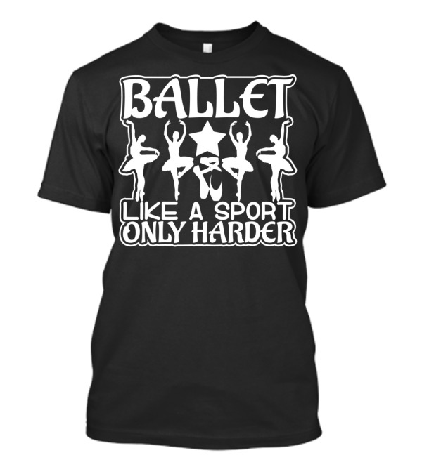 Ballet Like A Sport Only Harder Dance Star Ballerina T-Shirt