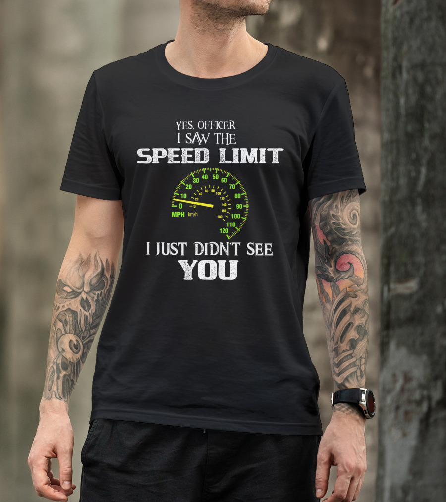 Yes Officer I Saw The Speed Limit I Just Didn't See You Speedometer Biker Humor T-Shirt