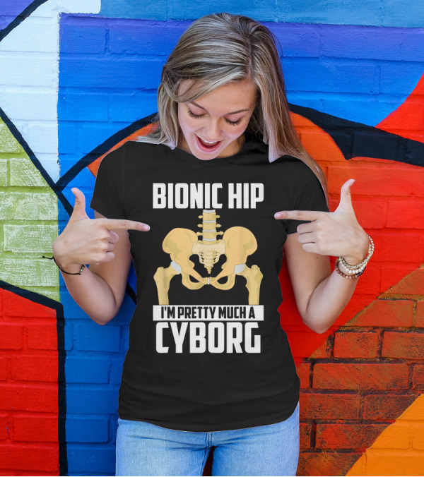 Bionic Hip I'm Pretty Much A Cyborg T-Shirt