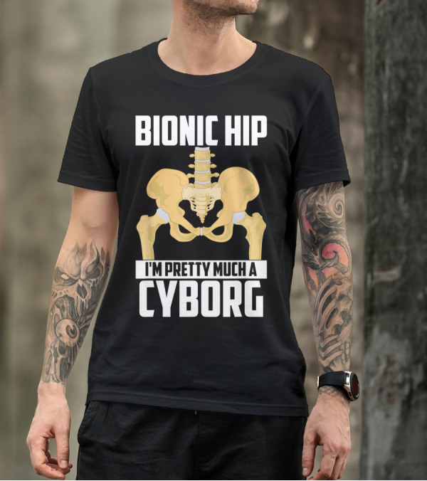 Bionic Hip I'm Pretty Much A Cyborg T-Shirt