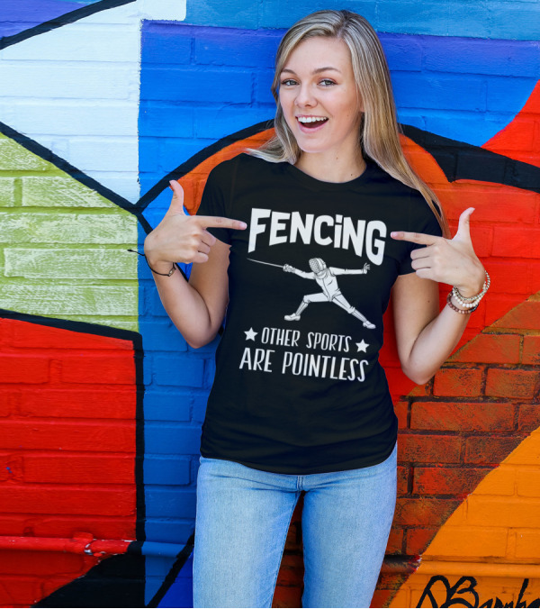 Fencing Other Sports Are Pointless With Fencer T-Shirt