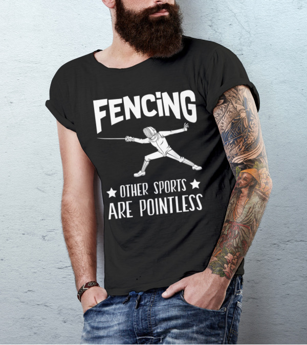 Fencing Other Sports Are Pointless With Fencer T-Shirt