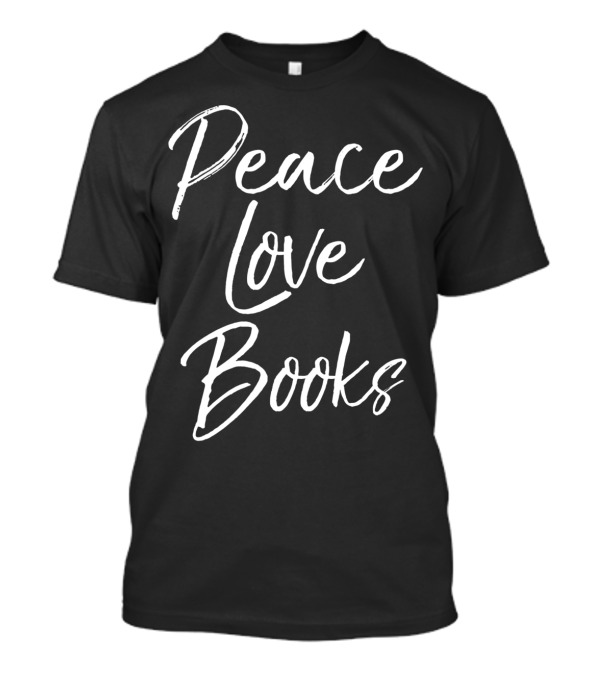 Peace Love Books Fun Literature Reading For Book Lovers T-Shirt