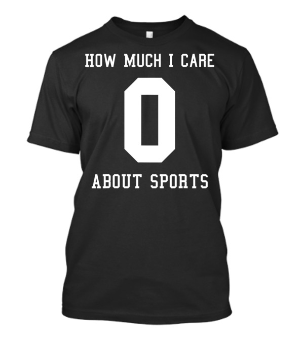 HOW MUCH I CARE 0 ABOUT SPORTS Funny Sports Jersey Costume For Anti Sport T-Shirt