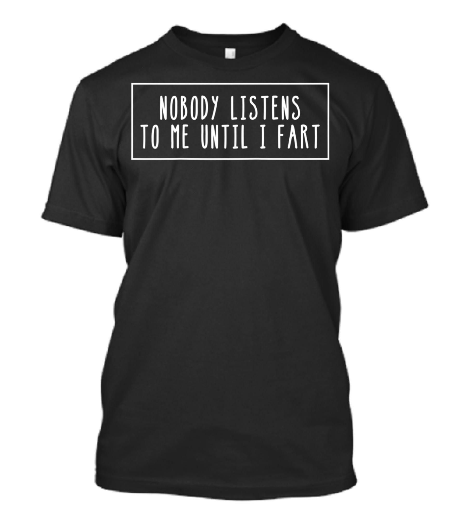 Nobody Listens To Me Until I Fart T-Shirt