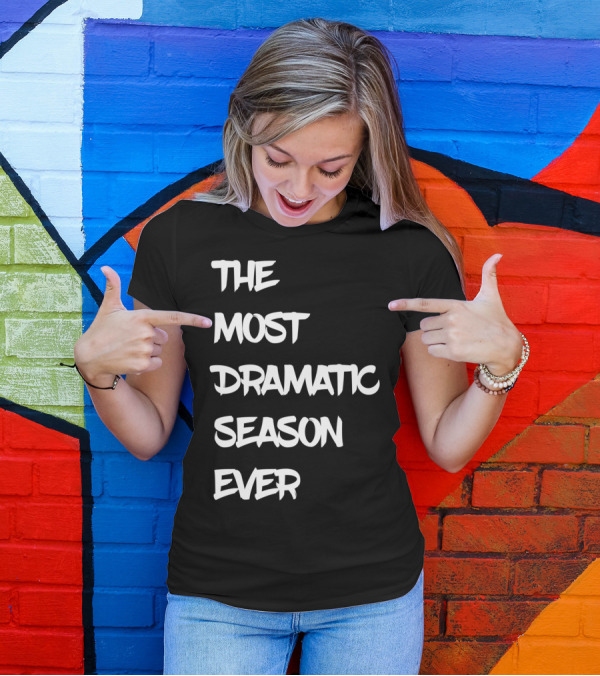 The Most Dramatic Season Ever Funny T-Shirt