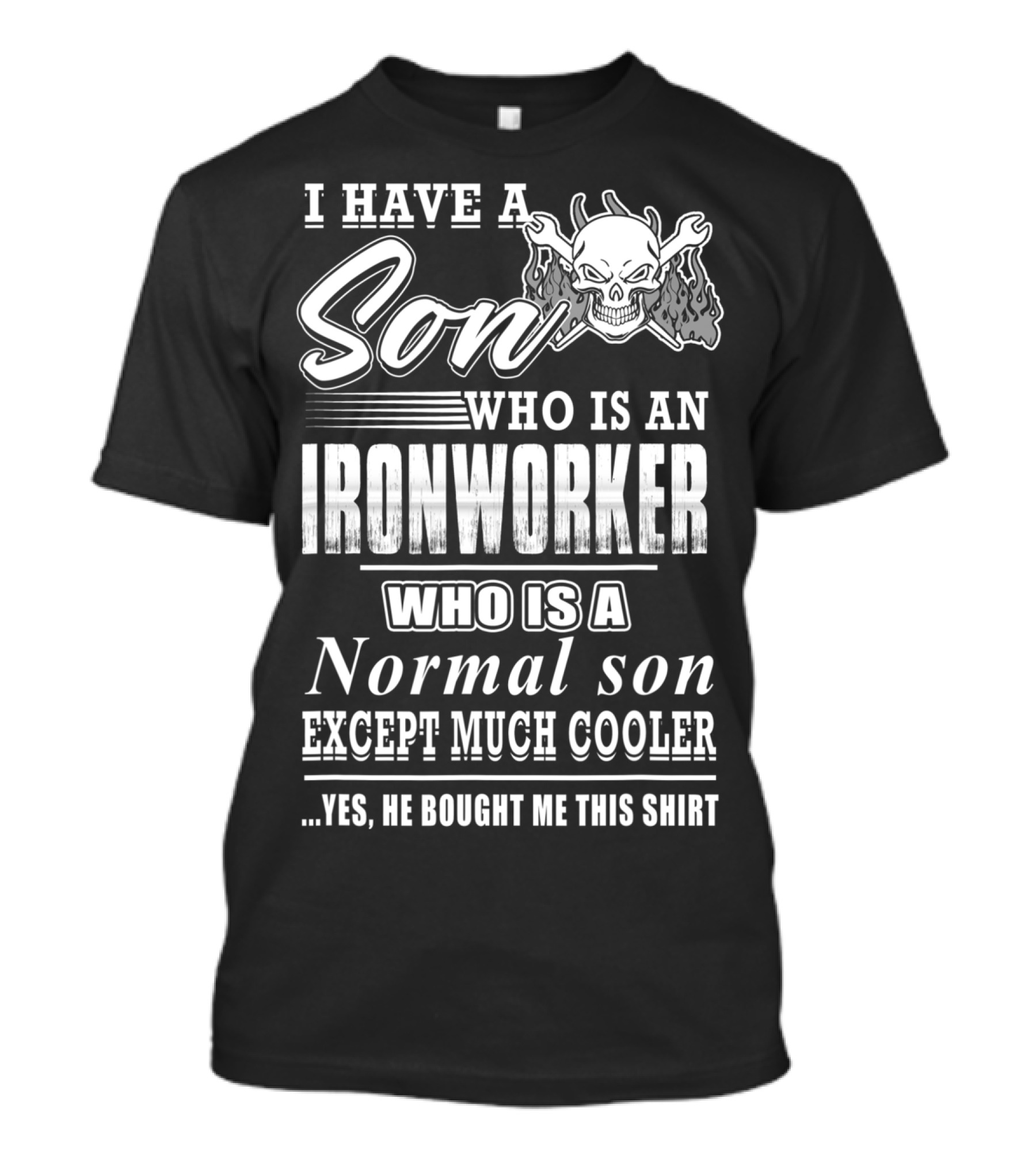 I Have A Son Who Is An Ironworker Who Is A Normal Son Except Much Cooler T-Shirt