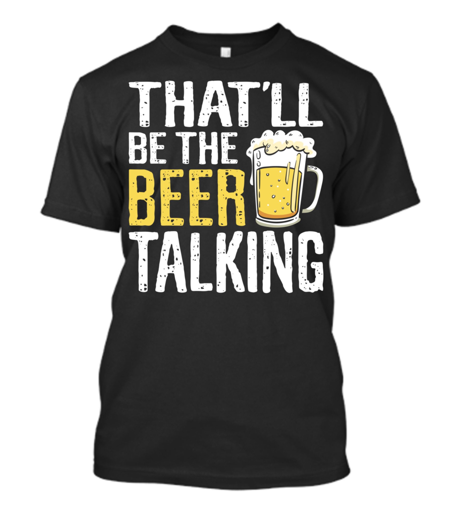 THAT'LL BE THE BEER TALKING BEER LOVERS T-Shirt