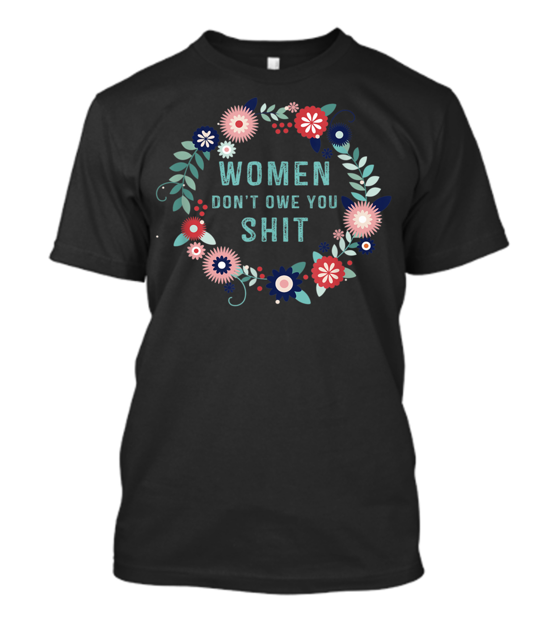 Women Don't Owe You Shit Feminism Floral Wreath T-Shirt