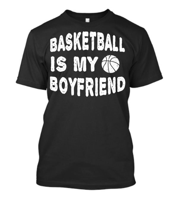 Basketball Is My Boyfriend Athletic Sports Passion T-Shirt