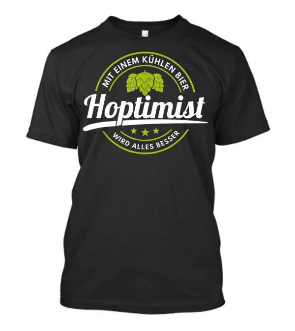 Hoptimist Mit Einem Kühlen Bier Wird Alles Besser Bierliebhaber Hopfen Pils T-Shirt