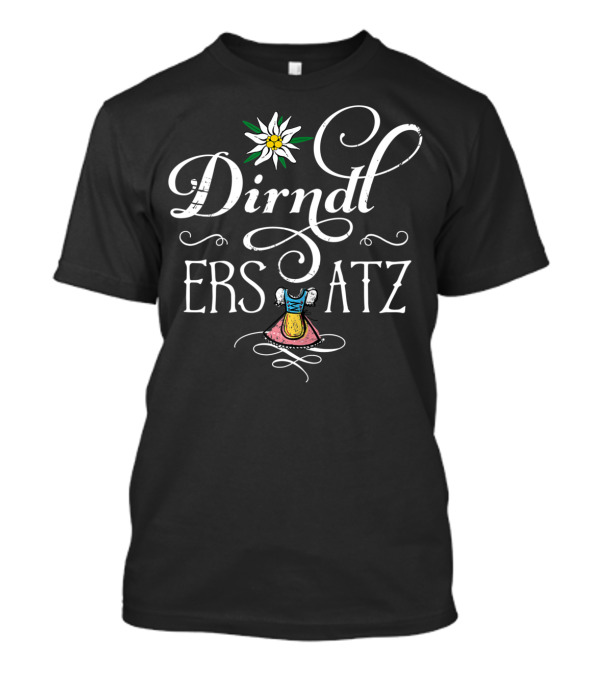 Dirndl Ersatz Edelweiss Oktoberfest Lustige Sprüche T-Shirt