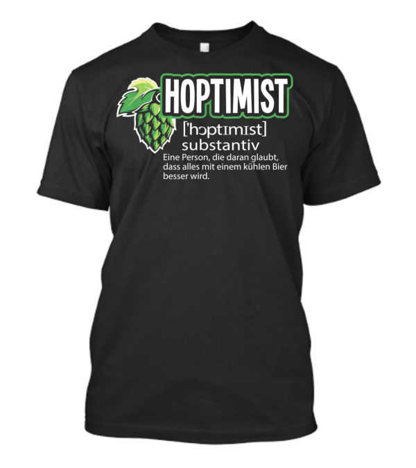 Herren Hoptimist Substantiv Eine Person Die Glaubt Dass Alles Mit Einem Kühlen Bier Besser Wird Saufen Alkohol Witz Bier T-Shirt