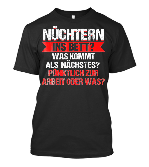 Nüchtern Ins Bett Was Kommt Als Nächstes Pünktlich Zur Arbeit Oder Was Lustiges Bierliebhaber Bier Hoptimist T-Shirt