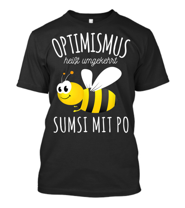 Sumsi Mit Po Optimismus Heißt Umgekehrt Bienen Honig T-Shirt