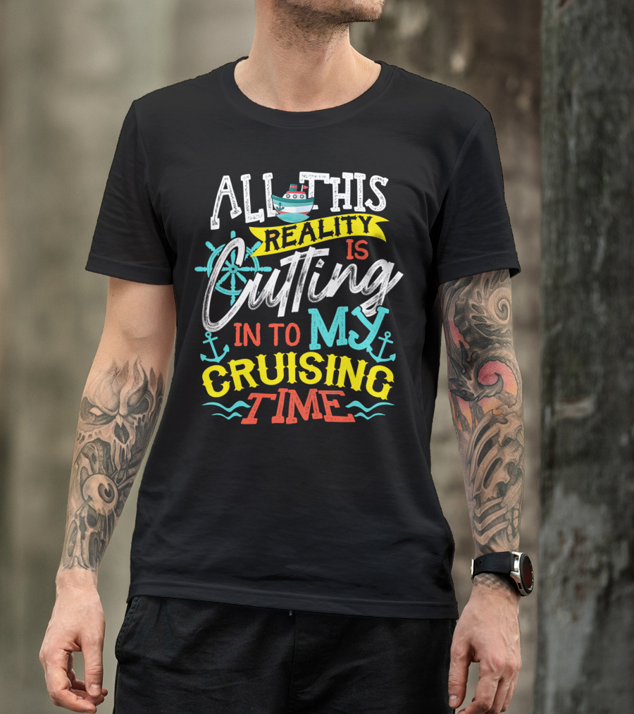 All This Reality Is Cutting In To My Cruising Time T-Shirt