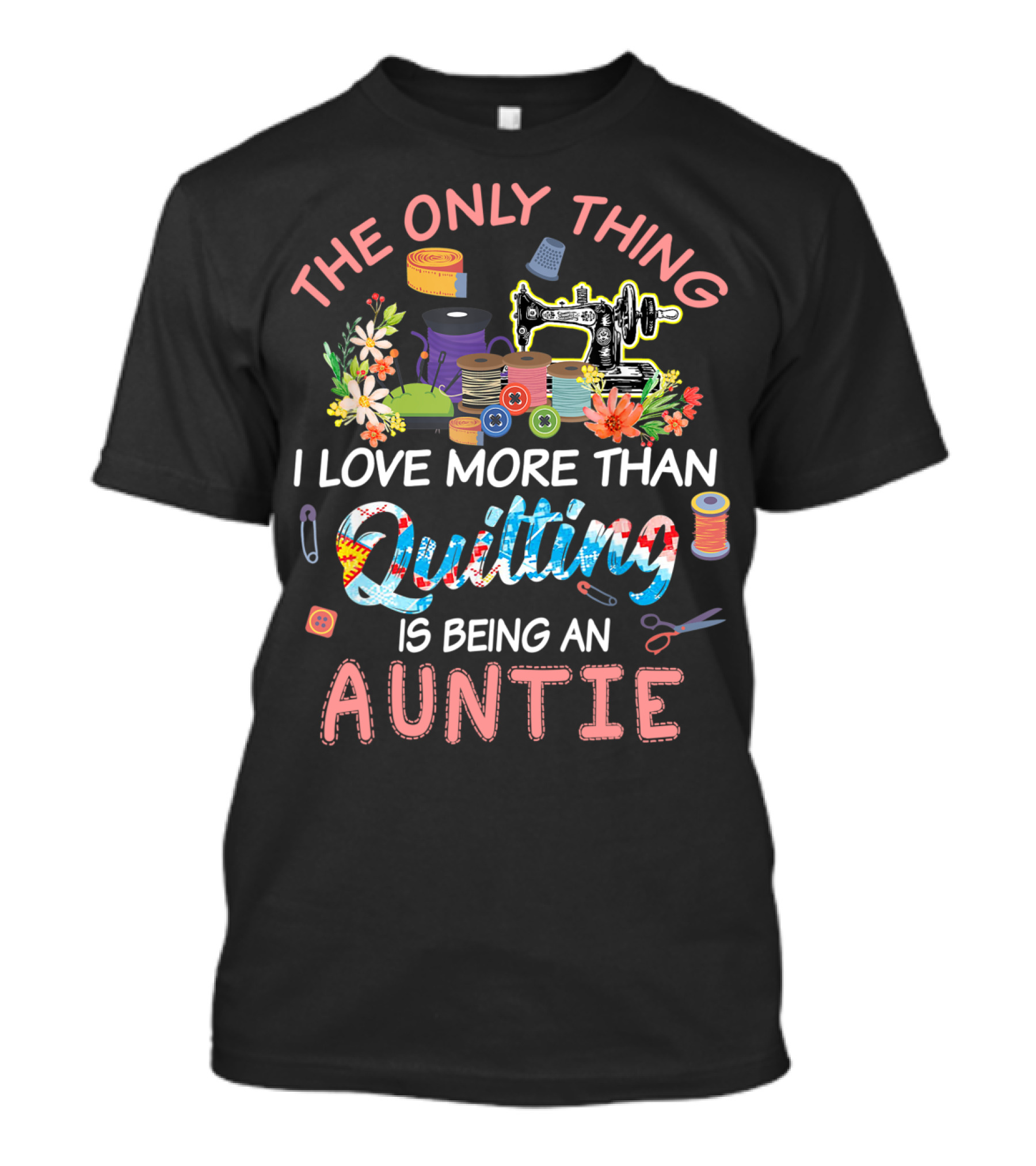 The Only Thing I Love More Than Quilting Is Being An Auntie T-Shirt
