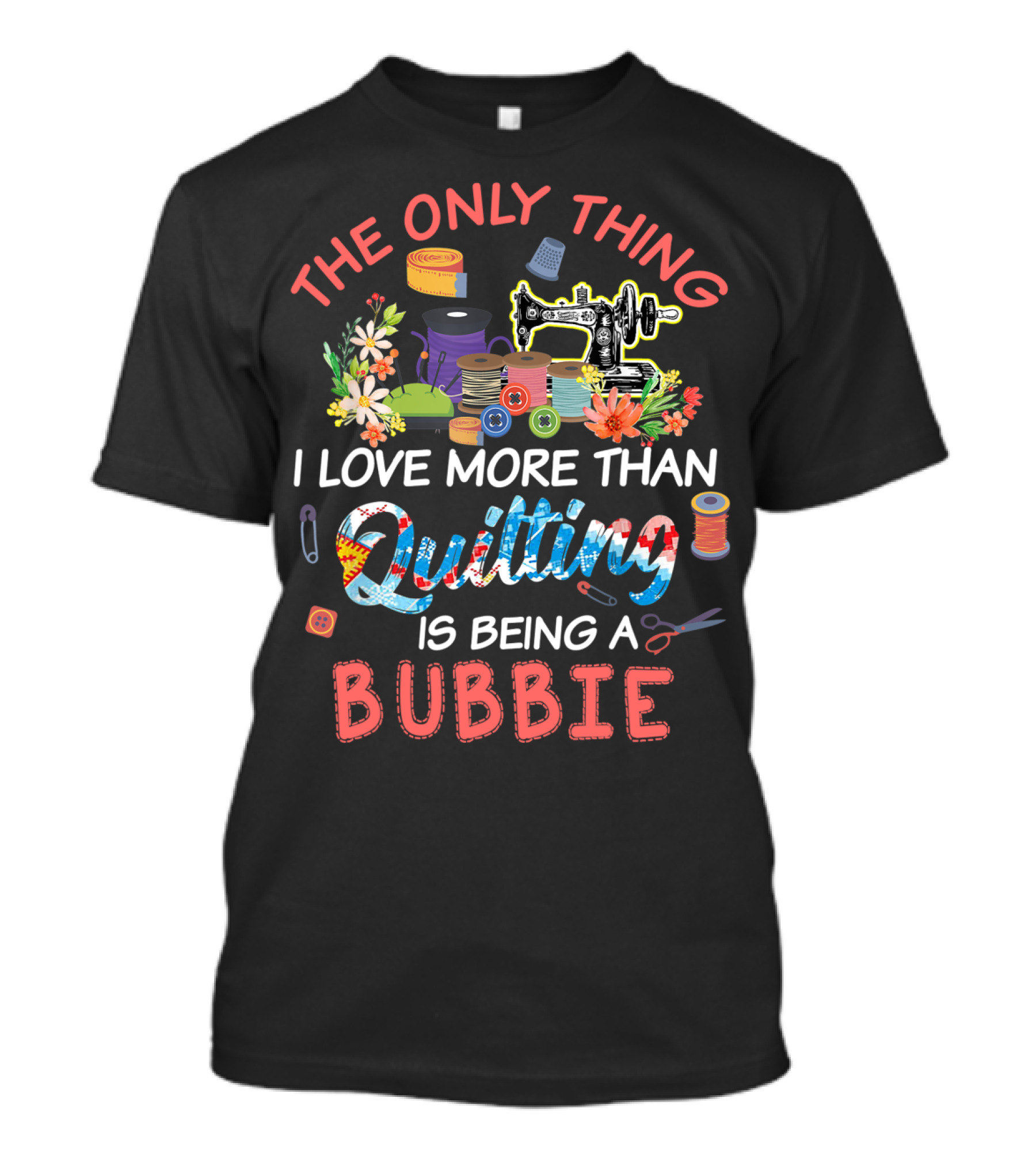The Only Thing I Love More Than Quilting Is Being A Bubbie T-Shirt