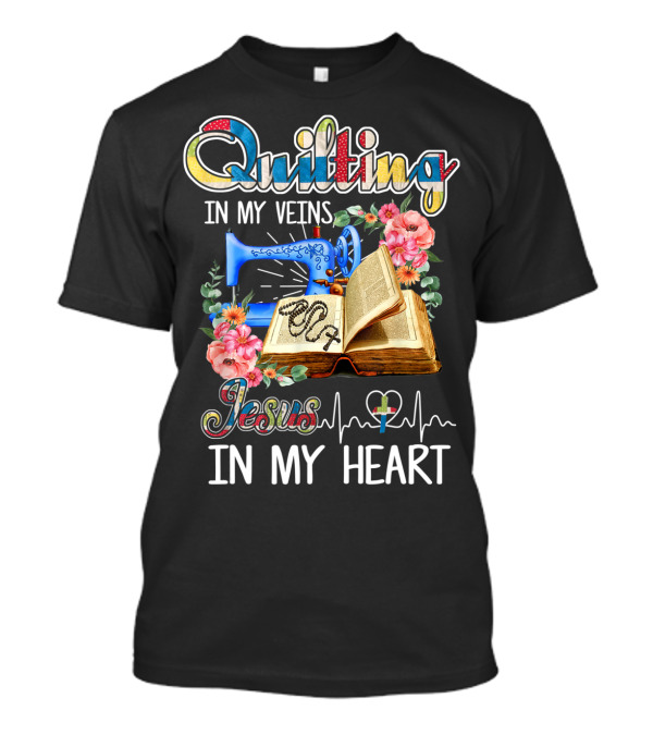 Quilting In My Veins Jesus In My Heart T-Shirt