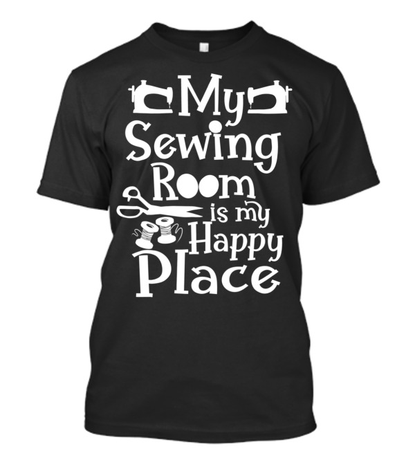 My Sewing Room Is My Happy Place Cute Sewing Gif Quilters Crafting Quilting T-Shirt