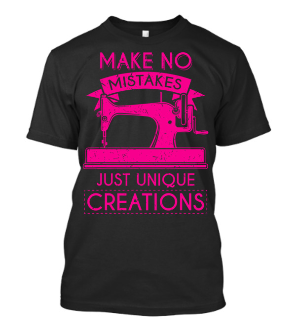 Make No Mistakes Just Unique Creations Sewing Quilting Crafting T-Shirt