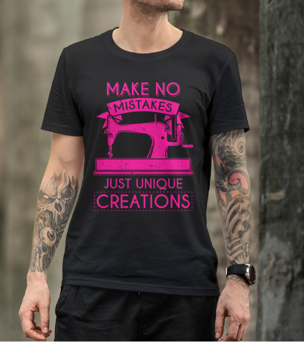 Make No Mistakes Just Unique Creations Sewing Quilting Crafting T-Shirt