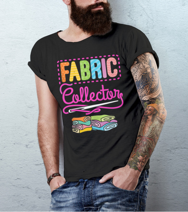 Fabric Collector Crafting Quilting Sewing Colorful Text And Rolled Fabrics T-Shirt