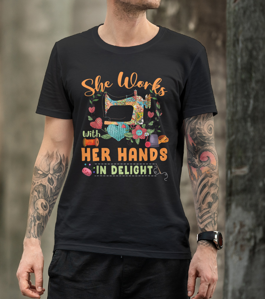 She Works With Her Hands In Delight Fabric Lover Quilting Lover Works Sewing Machine T-Shirt