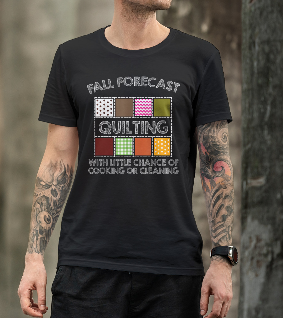 FALL FORECAST QUILTING WITH LITTLE CHANCE OF COOKING OR CLEANING T-Shirt