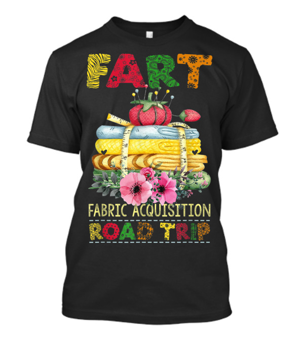 Fart Fun Quilting Fabric Acquisition Road Trip Adventure T-Shirt