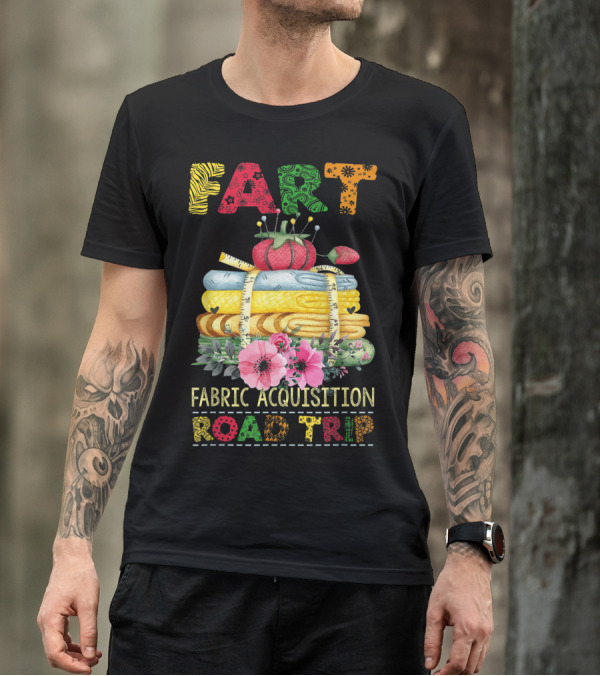 Fart Fun Quilting Fabric Acquisition Road Trip Adventure T-Shirt