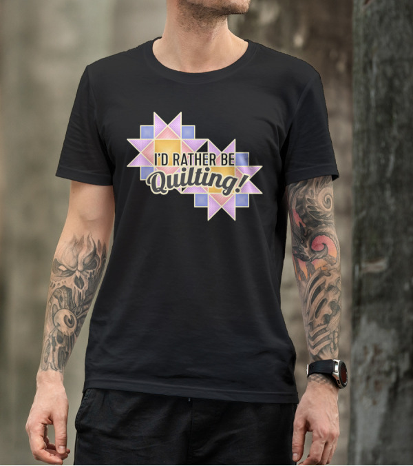 I'D Rather Be Quilting Quilters Patchwork Text And Blocks T-Shirt