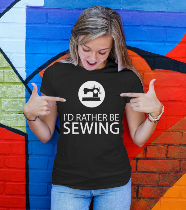 I'd Rather Be Sewing Sewing Machine Quilting Lovers T-Shirt