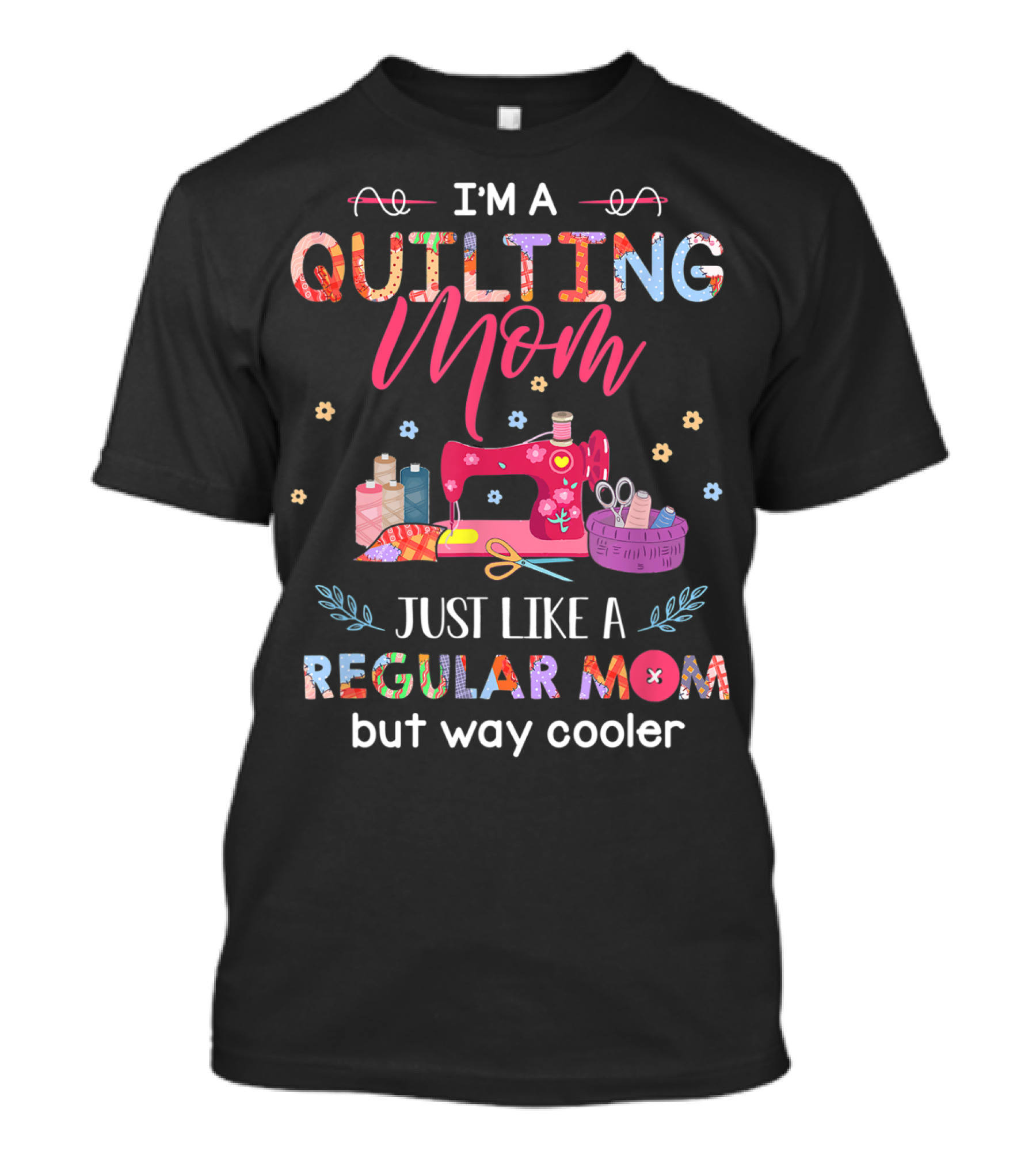 I'm A Quilting Mom Just Like A Regular Mom But Way Cooler T-Shirt