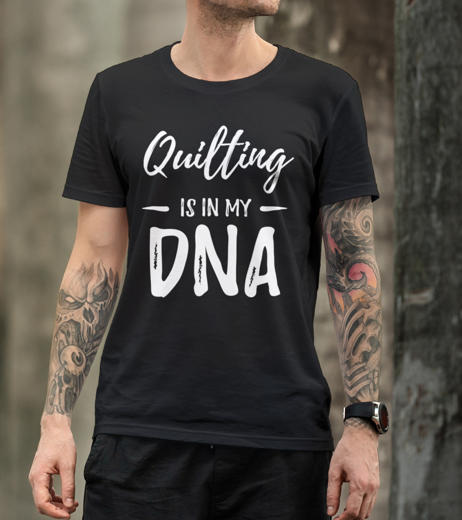 Quilting Is In My DNA Funny Quilt Makers T-Shirt