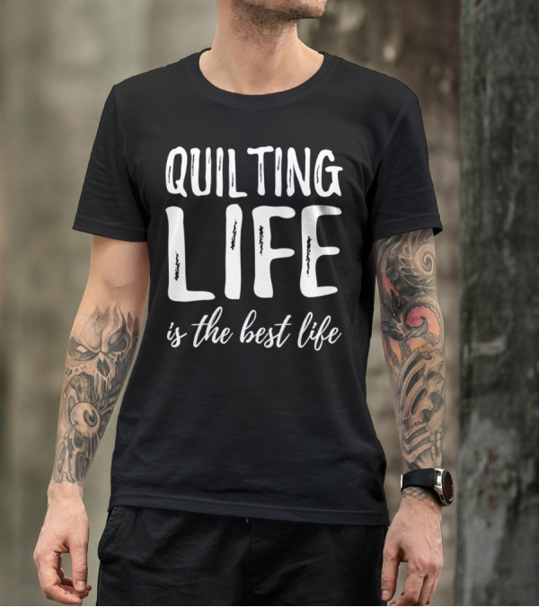 Quilting Life Is The Best Life T-Shirt