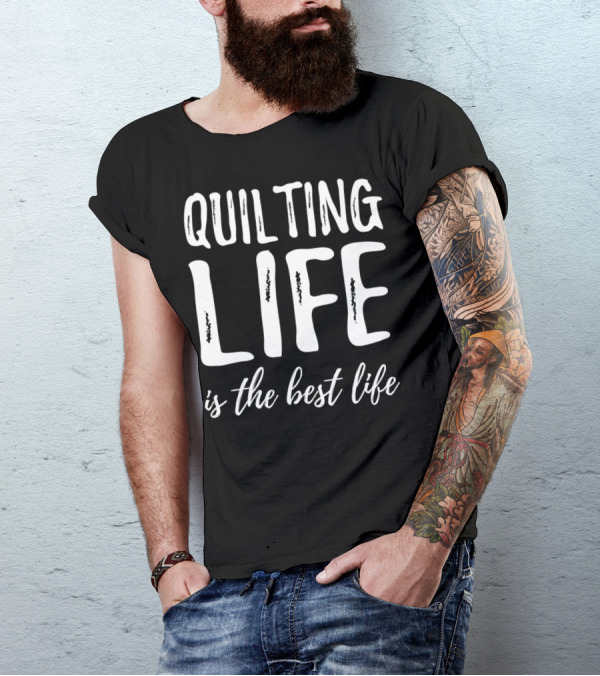 Quilting Life Is The Best Life T-Shirt